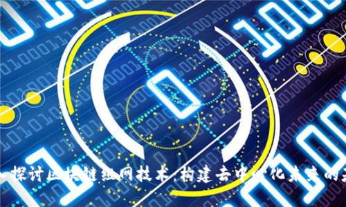 深入探讨区块链组网技术：构建去中心化未来的基石